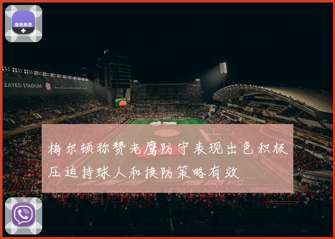 梅尔顿称赞老鹰防守表现出色积极压迫持球人和换防策略有效